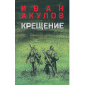 Маленькое фото товара - Акулов И.И. Крещение (роман), (Вече, 2025), 7Б, c.608. Вариант №1