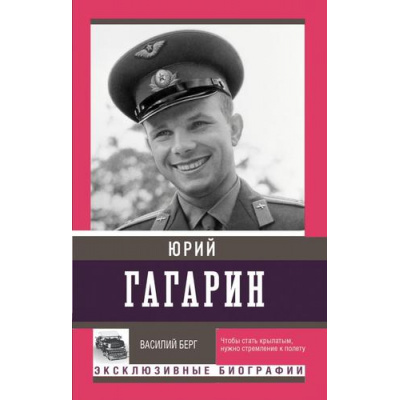 Большое фото товара - ЭксклюзивныеБиографии Берг В. Юрий Гагарин, (АСТ,Времена, 2025), Обл, c.320, 13-1002975. Вариант №1