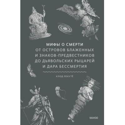 Большое фото товара - МифыОтИДо Лекутё К. Мифы о смерти. От островов блаженных и знаков-предвестников до дьявольских рыцарей и дара бессмертия, (Эксмо,МаннИвановИФербер, 2026), 7Б, c.320, 13-1008760. Вариант №1