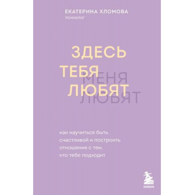 Большое фото товара - Хломова Е. Здесь тебя любят. Как научиться быть счастливой и построить отношения с тем, кто тебе подходит (как построить  счастливые отношения с собой и миром), (Эксмо,Бомбора, 2025), 7Б, c.240, 13-1009932. Вариант №1