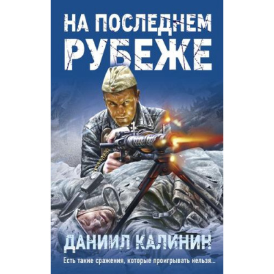 Большое фото товара - СражалисьЗаРодину Калинин Д.С. На последнем рубеже, (Эксмо,Яуза, 2023), 7Бц, c.288, 13-1014155. Вариант №1