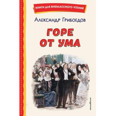 Большое фото товара - КнигиДляВнеклассногоЧтения Грибоедов А.С. Горе от ума, (Эксмо,Детство, 2026), 7Бц, c.192, 13-1014752. Вариант №1