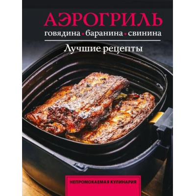 Большое фото товара - НепромокаемаяКулинария Аэрогриль. Говядина, баранина и свинина (на спирали) (Бедретдинов Т.), (АСТ, 2026), Обл, c.48, 13-1016245. Вариант №1