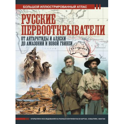 Большое фото товара - БольшойИсторическийАтлас Иванов Д.В. Русские первооткрыватели. От Антарктиды и Аляски до Амазонии и Новой Гвинеи, (АСТ,ОГИЗ, 2026), 7Б, c.160, 13-1017644. Вариант №1