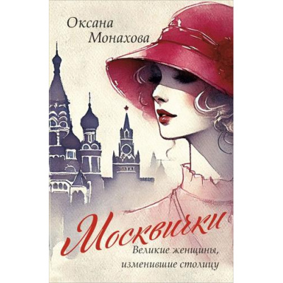 Большое фото товара - Монахова О.В. Москвички. Великие женщины, изменившие столицу, (Эксмо,Бомбора, 2026), С, c.256, 13-1018412. Вариант №1