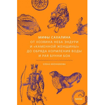 Большое фото товара - МифыОтИДоРоссия Иконникова Е. Мифы Сахалина. От Хозяина неба Эндури и "Каменной женщины" до обряда кормления воды и рая Бунни Боа, (Эксмо,МаннИвановИФербер, 2026), 7Б, c.240, 13-1018473. Вариант №1