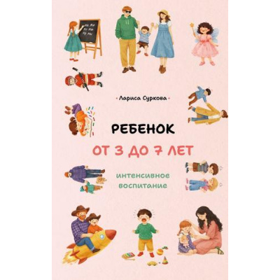 Большое фото товара - ОДетяхДляРодителей Суркова Л.М. Ребенок от 3 до 7 лет. Интенсивное воспитание (понимать и воспитывать), (АСТ,Времена, 2026), 7Бц, c.192, 13-1020153. Вариант №1