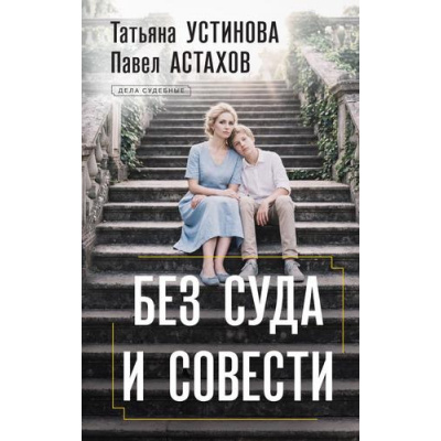 Большое фото товара - ДелаСудебные Устинова Т.В.,Астахов П.А. Без суда и совести, (Эксмо, 2026), 7Б, c.320, 13-1023995. Вариант №1
