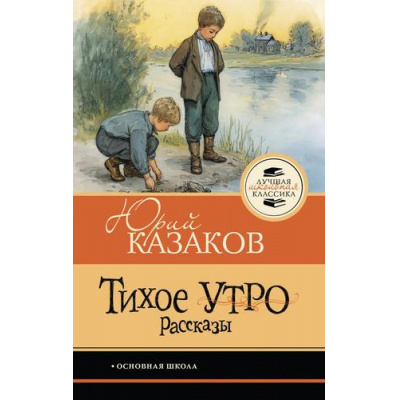Большое фото товара - ЛучшаяШкольнаяКлассика Казаков Ю.П. Тихое утро. Рассказы, (АСТ, 2026), 7Б, c.128, 13-1026434. Вариант №1