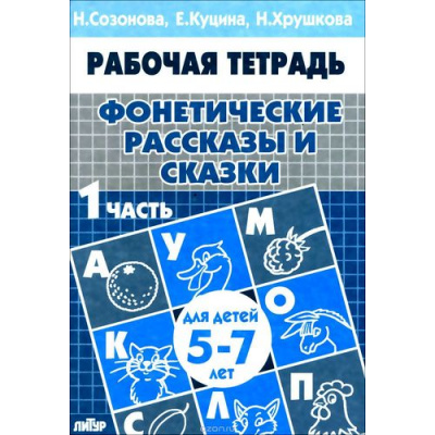 Большое фото товара - РабочаяТетрадь Фонетические рассказы и сказки Ч.1 (от 5 до 7 лет) (Созонова Н.Н., Куцина Е.В.,,Хрушкова Н.), (Литур-К, 2020), Обл, c.32, 13-331351. Вариант №1