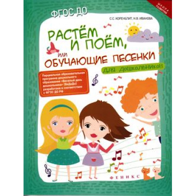 Большое фото товара - ШколаРазвития Коренблит С.С. Растем и поем, или обучающие песенки для дошкольников. ФГОС ДО., (Феникс, РнД, 2016), Обл, c.146, 13-651483. Вариант №1