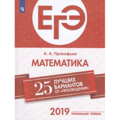 Большое фото товара - ЕГЭ 2019 Математика. 25 лучших вариантов (профильный уровень) (Прокофьев А.А.) (87430), (Просвещение, 2019), Обл, c.205, 13-752782. Вариант №1