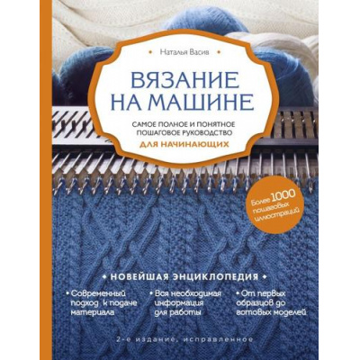 Большое фото товара - НовейшаяЭнциклопедияРукоделия Васив Н.В. Вязание на машине. Самое полное и понятное пошаговое руководство для начинающих, (Эксмо, 2022), 7Б, c.272, 13-779333. Вариант №1