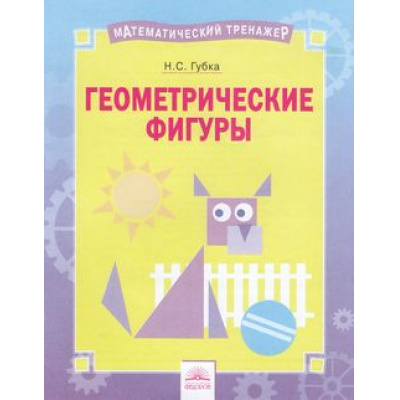 Большое фото товара - МатематическийТренажер Губка Н.С. Геометрические фигуры, (КорпорацияФедоров, 2019), Обл, c.16, 13-782138. Вариант №1