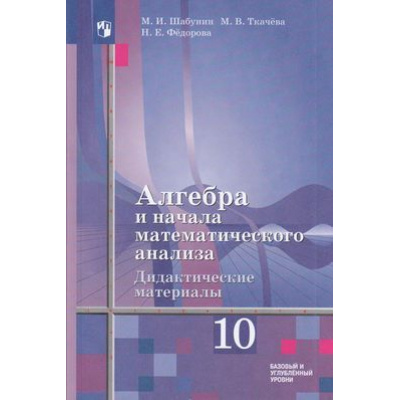 Большое фото товара - ДидактМатериалыФГОС Шабунин М.И.,Ткачева М.В.,Федорова Н.Е. Алгебра и начало математического анализа 10кл (к учеб. Алимова Ш.А.) (базовый и углубленный уровни) (18-е изд.,стереотип.), (Просвещение, 2026), Обл, c.208, 13-797973. Вариант №1