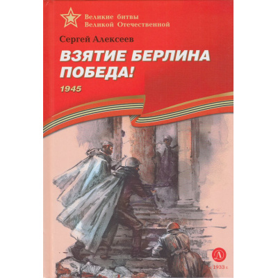 Большое фото товара - ВеликиеБитвыВеликойОтечественной Алексеев С. Взятие Берлина, Победа! 1945 (рассказы), (Детская литература, 2023), 7Бц, c.101, 13-844278. Вариант №1