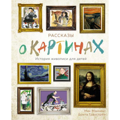 Большое фото товара - Рассказы о картинах. История живописи для детей (Мэннинг М., Гранстрем Б.), (Махаон,АзбукаАттикус, 2021), 7Б, c.88, 13-880804. Вариант №1