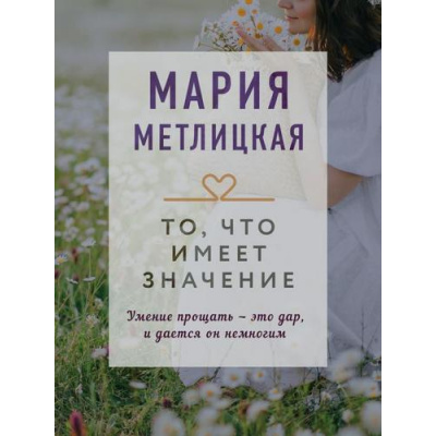 Большое фото товара - КоллекцияИсторий-м Метлицкая М. То, что имеет значение, (Эксмо, 2022), Обл, c.192, 13-887528. Вариант №1