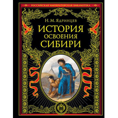 Большое фото товара - РоссийскаяИмператорскаяБиблиотека Ядринцев Н.М. История освоения Сибири, (Эксмо, 2025), 7Б, c.640, 13-895230. Вариант №1