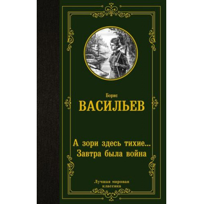 Большое фото товара - ЛучшаяМироваяКлассика Васильев Б.Л. А зори здесь тихие... Завтра была война, (АСТ, 2024), 7Б, c.320, 13-925695. Вариант №1
