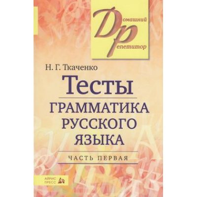 Большое фото товара - ДомашнийРепетитор Ткаченко Н.Г. Тесты по грамматике русского языка (Ч.1/2), (Айрис-пресс, 2024), Обл, c.272, 13-9391. Вариант №1