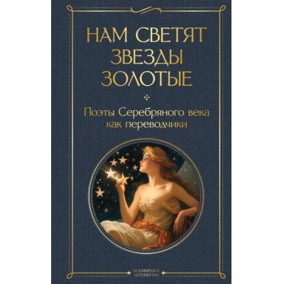 Большое фото товара - ВсемирнаяЛитература Нам светят звезды золотые. Поэты Серебряного века как переводчики (сборник) (Ахматова А.А., Гумилев Н.С., Пастернак Б. Л.), (Эксмо, 2023), 7Б, c.384, 13-942839. Вариант №1