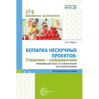 Большое фото товара - БиблиотекаВоспитателя Модель Н.А. Копилка нескучных проектов. Стаканчики-соображальчики. Развивающие игры со стаканчиками для дошкольников, (Сфера, 2023), Обл, c.112, 13-947237. Вариант №1