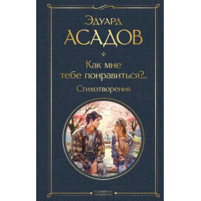 Большое фото товара - ВсемирнаяЛитература Асадов Э.А. Как мне тебе понравиться?.. Стихотворения, (Эксмо, 2026), 7Б, c.320, 13-968429. Вариант №1