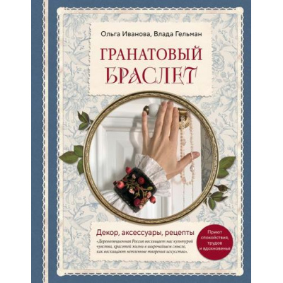 Большое фото товара - РусскаяШколаРукоделия Иванова О.Е., Гельман В. Гранатовый браслет. Декор, аксессуары, рецепты, (Эксмо,Бомбора, 2025), 7Б, c.192, 13-987116. Вариант №1