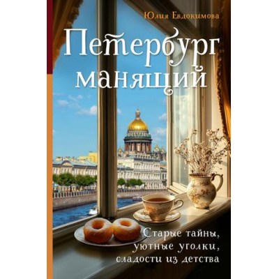 Большое фото товара - ЕдаГородаИстории Евдокимова Ю.В. Петербург манящий. Старые тайны, уютные уголки, сладости из детства (книги со вкусом путешествий), (Эксмо,ХлебСоль, 2025), 7Б, c.304, 13-989476. Вариант №1