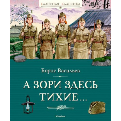 Большое фото товара - КласснаяКлассика Васильев Б. А зори здесь тихие..., (Махаон,АзбукаАттикус, 2025), 7Б, c.128, 13-993297. Вариант №1