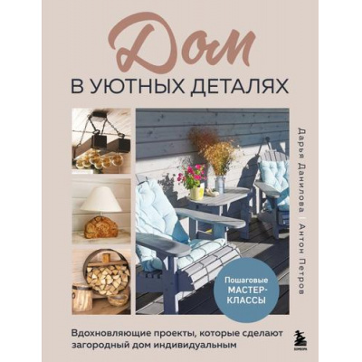 Большое фото товара - ДомашняяМастерская Данилова Д., Петров А. Дом в уютных деталях. Вдохновляющие проекты, которые сделают загородный дом индивидуальным (работы по дереву), (Эксмо,Бомбора, 2025), 7Б, c.208, 13-993632. Вариант №1