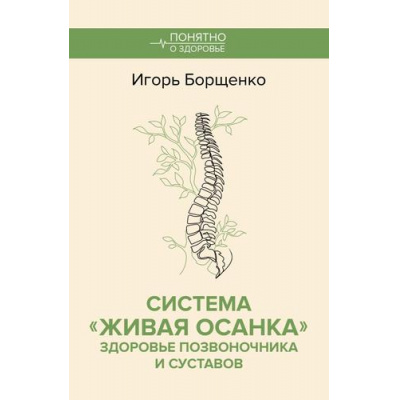 Большое фото товара - ПонятноОЗдоровье Борщенко И.А. Система "Живая осанка". Здоровье позвоночника и суставов, (АСТ,Времена, 2025), Обл, c.224, 13-994660. Вариант №1